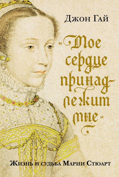 Обложка книги "Гай: "Мое сердце принадлежит мне". Жизнь и судьба Марии Стюарт"