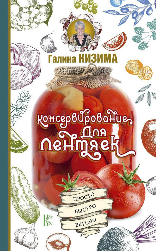 Обложка книги "Галина Александровна: Консервирование для лентяек. Просто. Быстро. Вкусно"