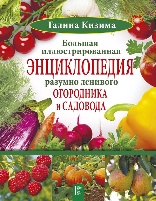 Обложка книги "Галина Кизима: Большая иллюстрированная энциклопедия разумно ленивого огородника и садовода"