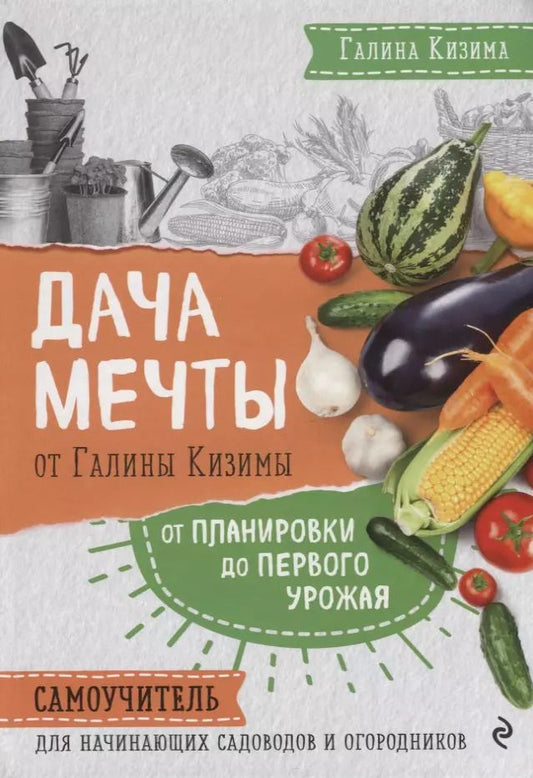 Обложка книги "Галина Кизима: Дача мечты от Галины Кизимы. Самоучитель для начинающих садоводов и огородников"