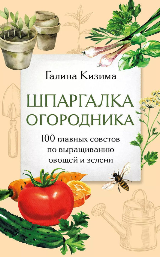 Обложка книги "Галина Кизима: Шпаргалка огородника. 100 главных советов по выращиванию овощей и зелени"