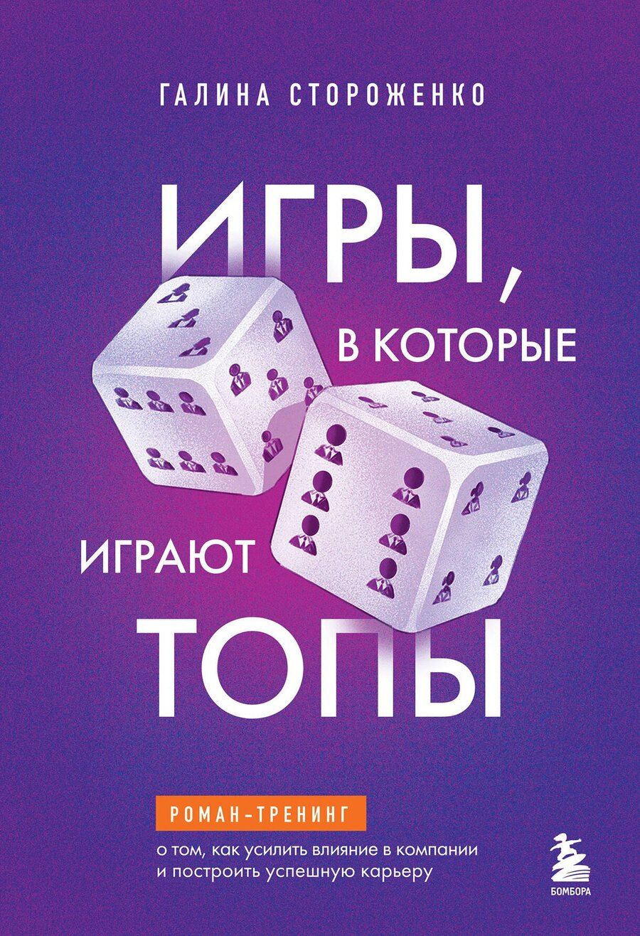 Обложка книги "Галина Стороженко: Игры, в которые играют топы. Роман-тренинг о том, как усилить влияние в компании и построить успешную карьеру"