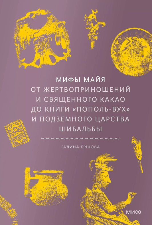 Обложка книги "Галина Ершова: Мифы майя. От жертвоприношений и священного какао до книги Пополь-Вух и подземного царства Шибальбы"