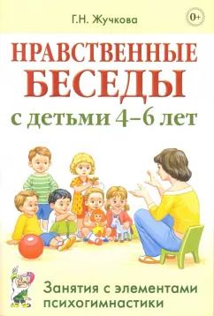 Обложка книги "Галина Жучкова: Нравственные беседы с детьми 4-6 лет. Занятия с элементами психогимнастики. Практическое пособие"