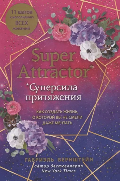 Обложка книги "Галия Бернштейн: Super Attractor. Суперсила притяжения. Как создать жизнь, о которой вы не смели даже мечтать"