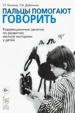 Обложка книги "Галкина, Дубинина: Пальцы помогают говорить. Коррекционные занятия по развитию мелкой моторики у детей"