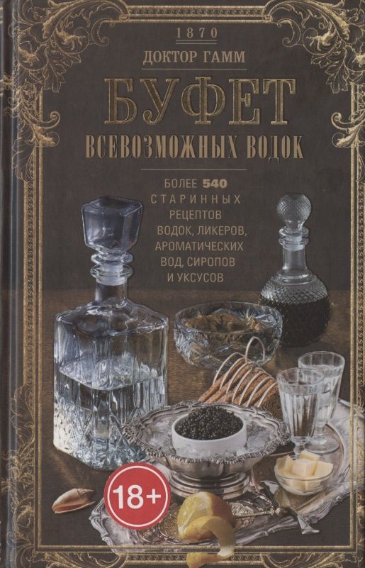 Обложка книги "Гамм Доктор: Буфет всевозможных водок. Более 540 старинных рецептов водок, ликеров, ароматических вод, сиропов"