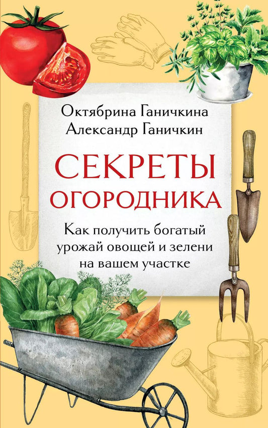 Обложка книги "Ганичкин, Ганичкина: Секреты огородника. Как получить богатый урожай овощей и зелени на вашем участке"