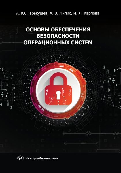 Обложка книги "Гарькушев, Липис, Карпова: Основы обеспечения безопасности операционных систем. Учебное пособие"