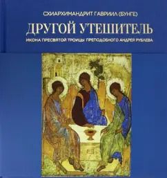 Обложка книги "Гавриил Схиархимандрит: Другой Утешитель. Икона Пресвятой Троицы преподобного Андрея Рублева"