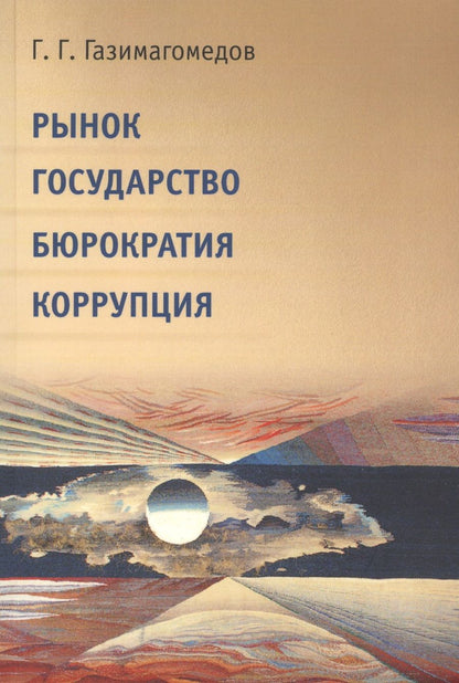 Обложка книги "Газимагомед Газимагомедов: Рынок. Государство. Бюрократия. Коррупция"
