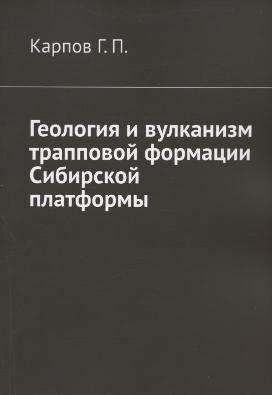 Обложка книги "Гений Карпов: Геология и вулканизм трапповой формации Сибирской платформы "