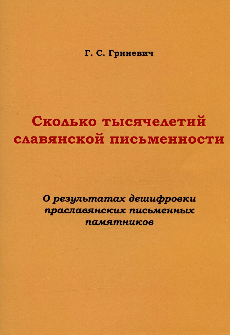 Обложка книги "Геннадий Гриневич: Сколько тысячелетий славянской письменности. О результатах дешифровки праславянских письменных памятников"