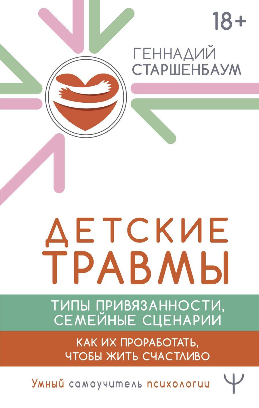 Обложка книги "Геннадий Старшенбаум: Детские травмы. Типы привязанности, семейные сценарии. Как их проработать, чтобы жить счастливо"