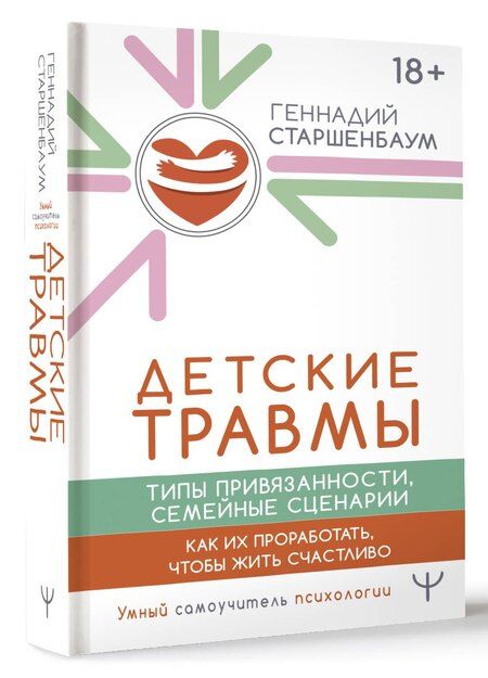 Фотография книги "Геннадий Старшенбаум: Детские травмы. Типы привязанности, семейные сценарии. Как их проработать, чтобы жить счастливо"