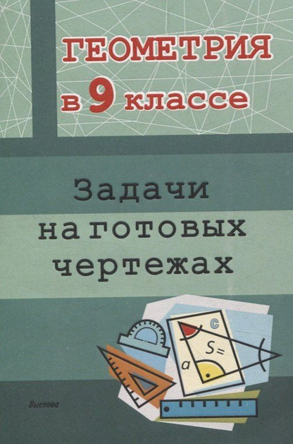 Обложка книги "Геометрия в 9 классе. Задачи на готовых чертежах"