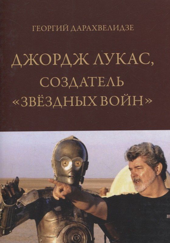 Обложка книги "Георгий Дарахвелидзе: Джордж Лукас, создатель "Звездных войн""