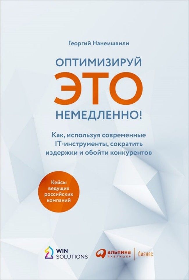 Обложка книги "Георгий Нанеишвили: Оптимизируй ЭТО немедленно! Как, используя современные IT-инструменты, сократить издержки и обойти конкурентов"