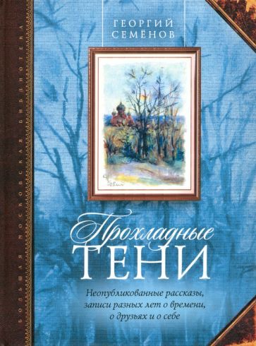 Обложка книги "Георгий Семенов: Прохладные тени. Неопубликованные рассказы, записи разных лет о времени, о друзьях и о себе"