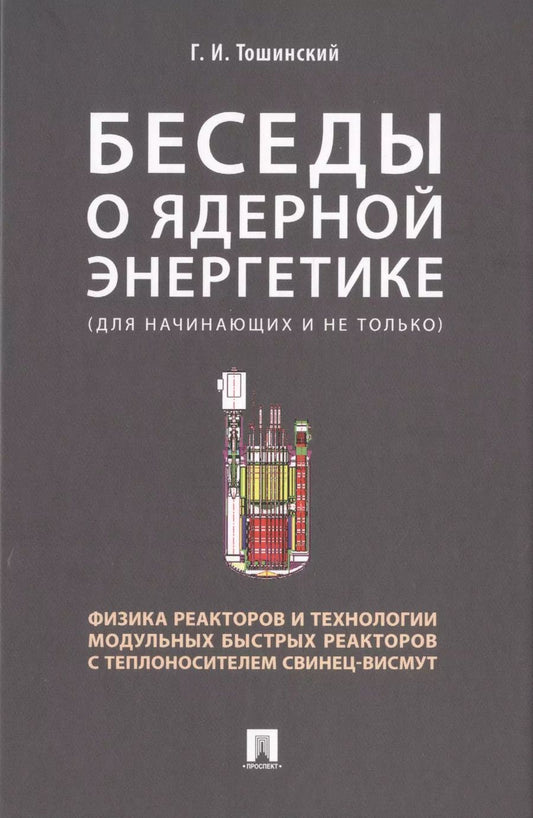 Обложка книги "Георгий Тошинский: Беседы о ядерной энергетике. Физика реакторов и технологии модульных быстрых реакторов с теплоносителем свинец-висмут (для начинающих и не только)"
