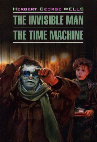 Обложка книги "Герберт Уэллс: The invisible man. The time machine: Книга для чтения на английском языке"