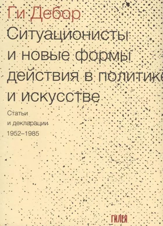 Обложка книги "Ги Дебор: Ситуационисты и новые формы действия в политике и искусстве. Статьи и декларации. 1952-1985"