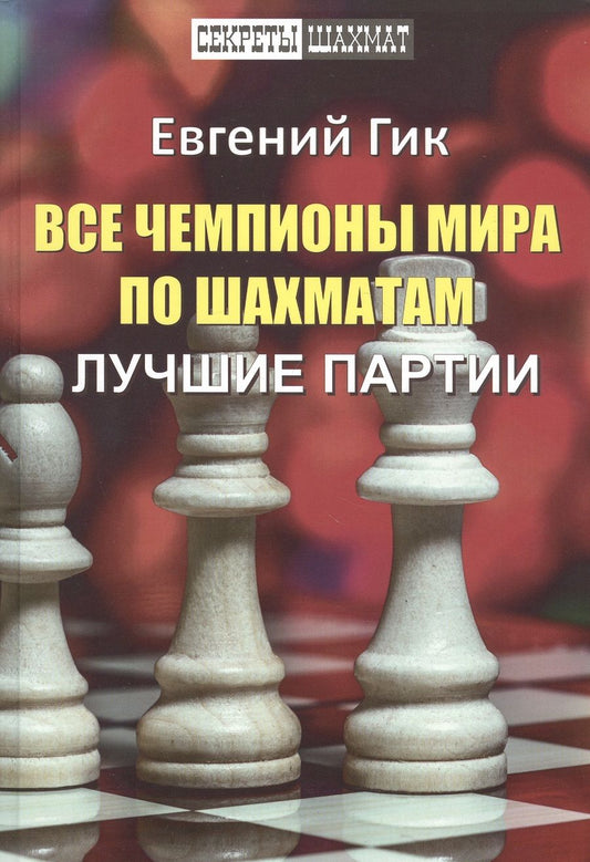 Обложка книги "Гик Евгений: Все чемпионы мира по шахматам. Лучшие партии"