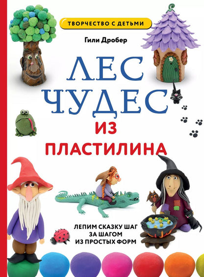 Обложка книги "Гили Дробер: Лес чудес из пластилина. Лепим сказку шаг за шагом из простых форм"