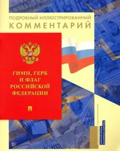 Обложка книги "Гимн, Герб и Флаг Российской Федерации. Подробный иллюстрированный комментарий"
