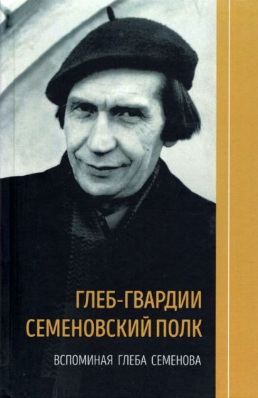 Обложка книги "Глеб-гвардии Семеновский полк. Вспоминая Глеба Семенова. Книга вторая"