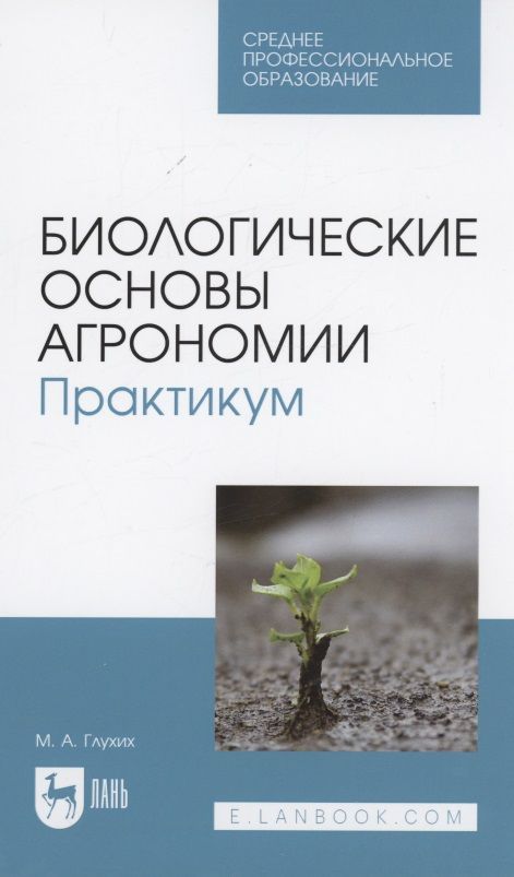 Обложка книги "Глухих: Биологические основы агрономии. Практикум. Учебное пособие для СПО"