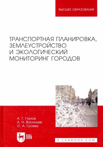 Обложка книги "Глухов, Васильев, Гусева: Транспортная планировка, землеустройство и экологический мониторинг городов. Учебное пособие"