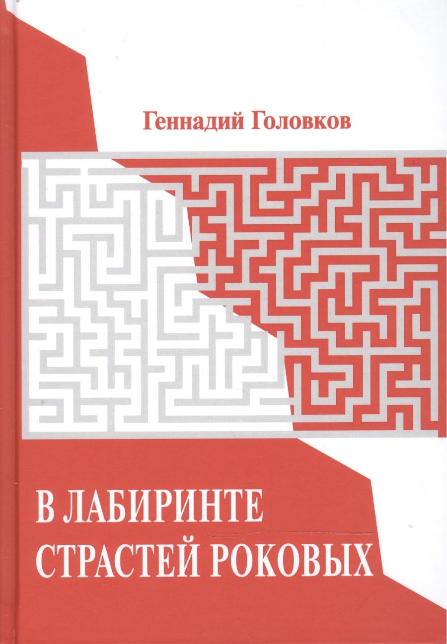 Обложка книги "Головков: В лабиринте страстей роковых. Портреты наших великих без ретуши."