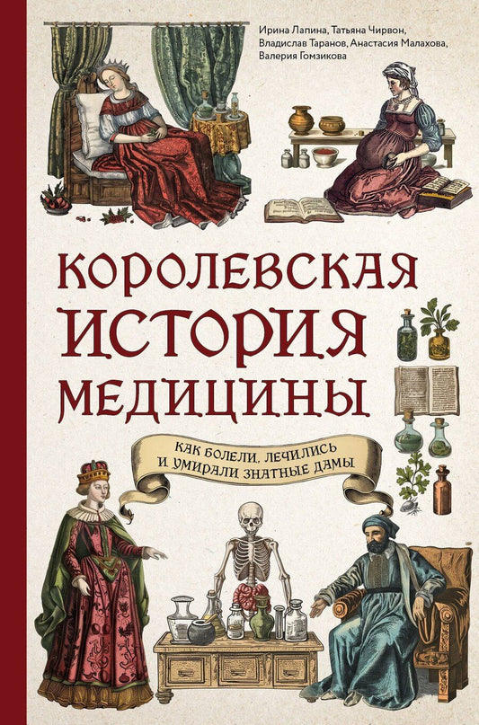 Обложка книги "Гомзикова, Лапина, Малахова, Таранов, Чирвон: Королевская история медицины. Как болели, лечились и умирали знатные дамы"