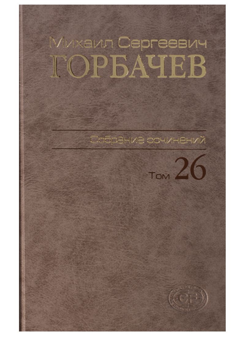 Обложка книги "Горбачев, Горбачев: Собрание сочинений. Том 26"