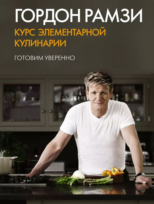Обложка книги "Гордон Рамзи: Курс элементарной кулинарии. Готовим уверенно"