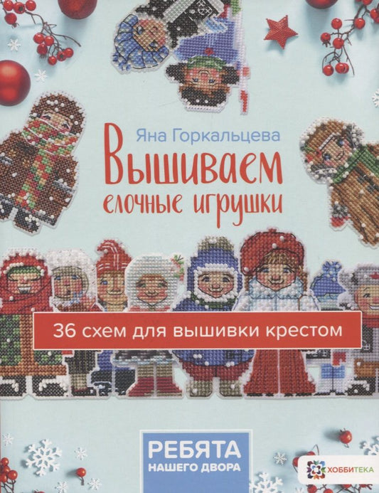 Обложка книги "Горкальцева: Вышиваем елочные игрушки "Ребята нашего двора". 36 схем для вышивки крестом"