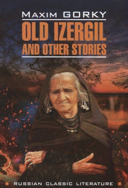 Обложка книги "Горький, Горький: Старуха Изергиль и другие рассказы: книга для чтения на английском языке"