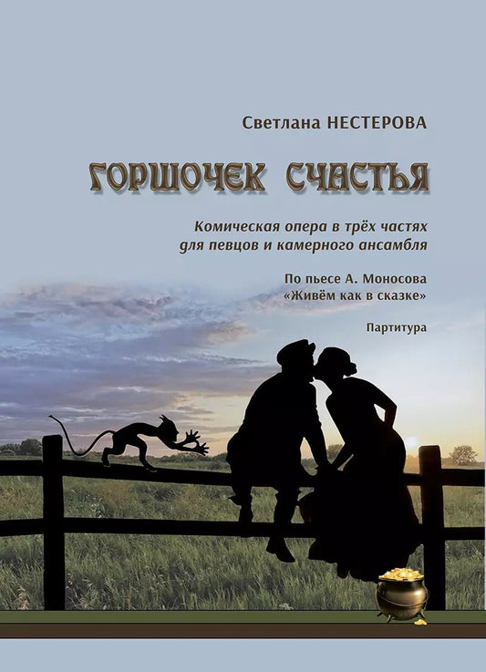 Обложка книги "Горшочек счастья. Комическая опера в трёх частях для певцов и камерного ансамбля. По пьесе А. Моносова «Живём как в сказке». Партитура"