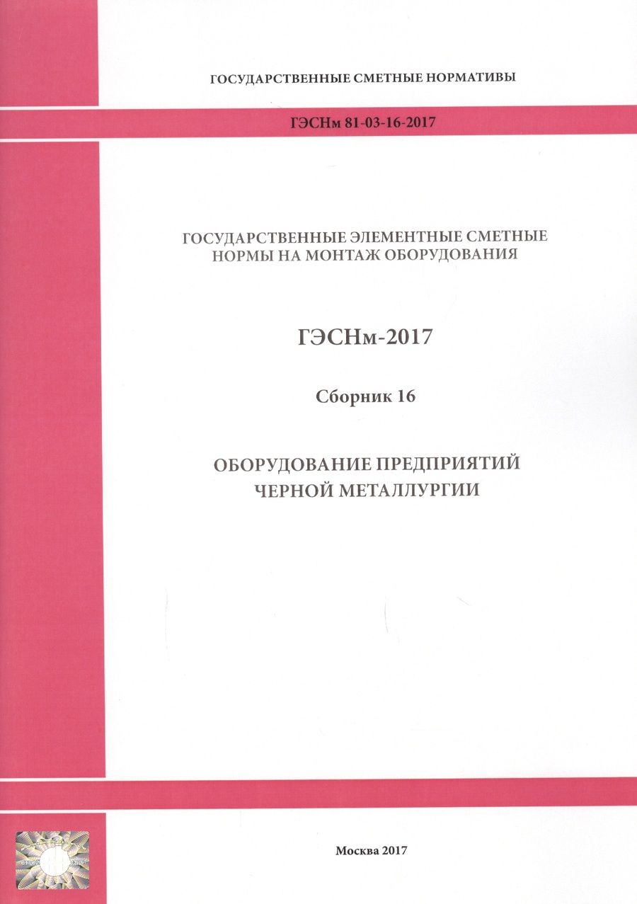 Обложка книги "Государственные элементные сметные нормы на монтаж оборудования. ГЭСНм 81-03-16-2017. Сборник 16. Оборудование предприятий черной металлургии"