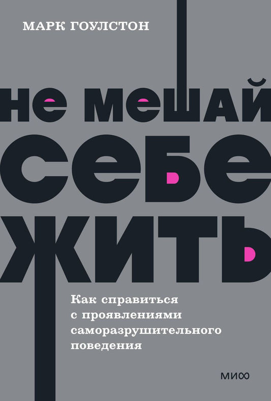 Обложка книги "Гоулстон, Голдберг: Не мешай себе жить. Как справиться с проявлениями саморазрушительного поведения"