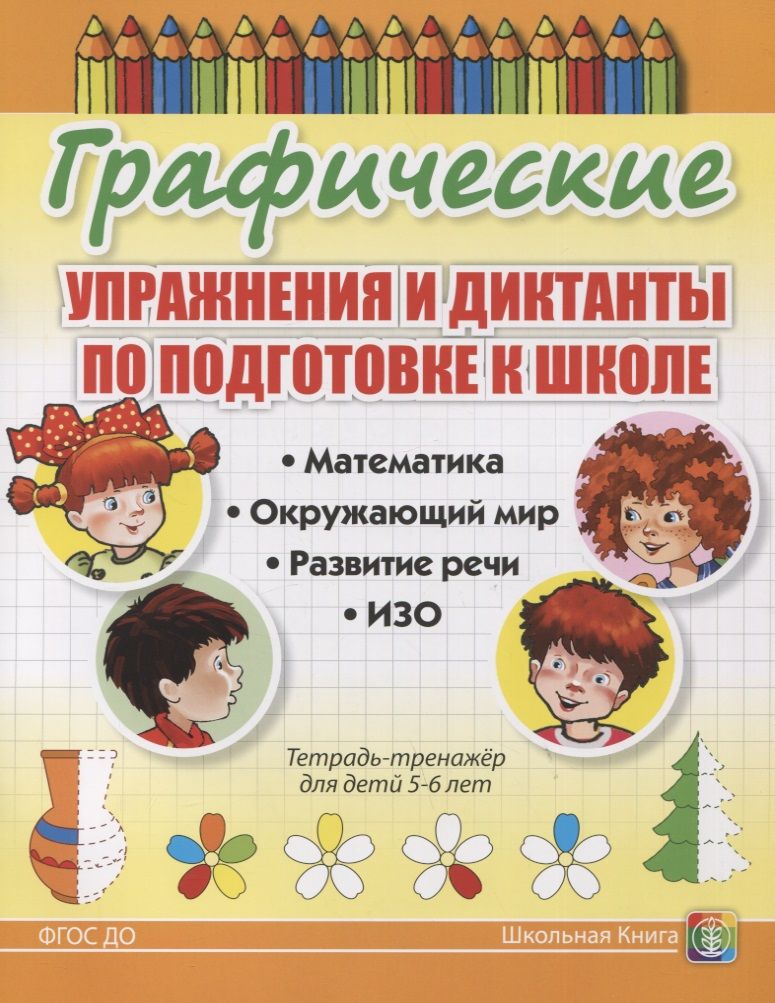 Обложка книги "Графические упражнения и диктанты по подготовке к школе. Математика. Окружающий мир. Развитие речи. ИЗО. Тетрадь-тренажер для детей 5-6 лет"