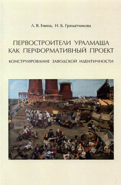 Обложка книги "Граматчикова, Енина: Первостроители Уралмаша как перформативный проект. Конструирование заводской идентичности"