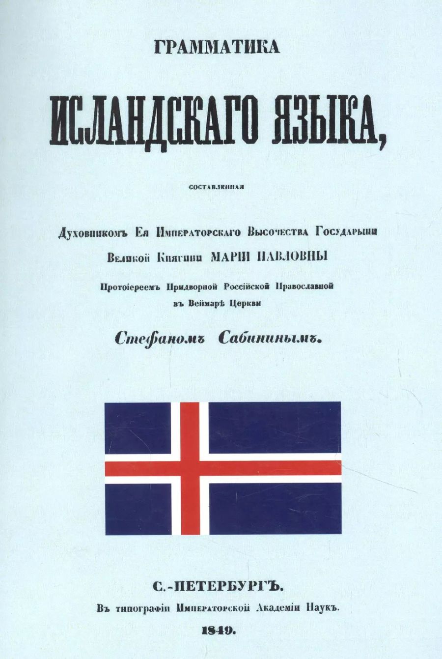 Обложка книги "Грамматика исландского языка, составленная Духовником ее Императорского Высочества Государыни Великой Княгини Марии Павловны протоиереем придворной Российской Православной в Веймаре церкви Стефаном Сабиным"