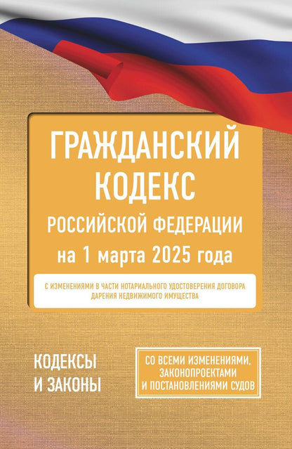 Обложка книги "Гражданский кодекс Российской Федерации на 1 марта 2025 года. Со всеми изменениями, законопроектами и постановлениями судов"