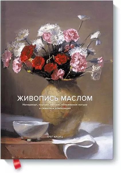 Обложка книги "Грег Кройц: Живопись маслом. Натюрморт, портрет, пейзаж, обнаженная натура и сюжетная композиция"