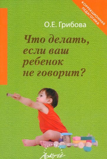 Обложка книги "Грибова: Что делать, если ваш ребенок не говорит. Книга для тех, кому это интересно"