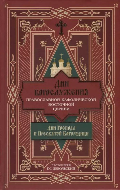 Обложка книги "Григорий Дебольский: Дни богослужения Православной Кафолической Восточной Церкви: Дни Господа и Пресвятой Богородицы"