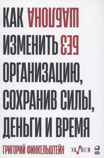Обложка книги "Григорий Финкельштейн: Без шаблона. Как изменить организацию, сохранив силы, деньги и время"