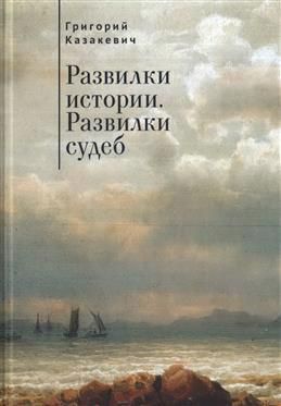 Обложка книги "Григорий Казакевич: Развилки истории. Развилки судеб."